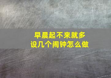 早晨起不来就多设几个闹钟怎么做