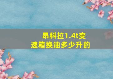 昂科拉1.4t变速箱换油多少升的