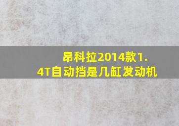 昂科拉2014款1.4T自动挡是几缸发动机