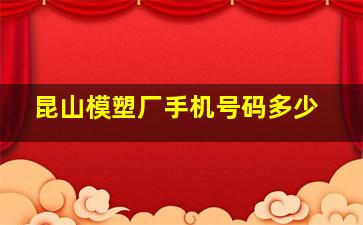 昆山模塑厂手机号码多少