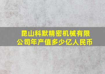 昆山科默精密机械有限公司年产值多少亿人民币