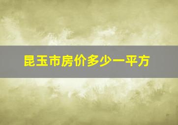 昆玉市房价多少一平方