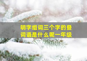 明字组词三个字的叠词语是什么呢一年级