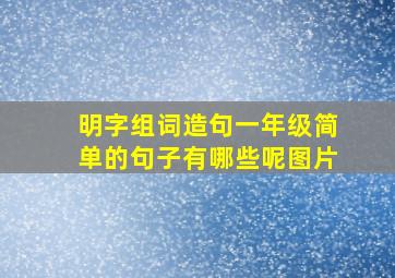 明字组词造句一年级简单的句子有哪些呢图片