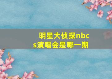 明星大侦探nbcs演唱会是哪一期