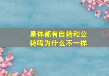 星体都有自转和公转吗为什么不一样