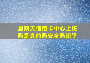 星期天信用卡中心上班吗是真的吗安全吗知乎