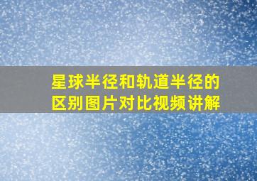 星球半径和轨道半径的区别图片对比视频讲解