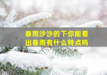 春雨沙沙的下你能看出春雨有什么特点吗