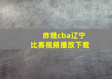 昨晚cba辽宁比赛视频播放下载