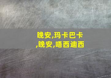 晚安,玛卡巴卡,晚安,唔西迪西