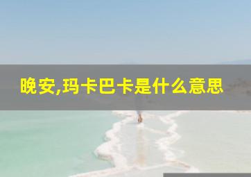 晚安,玛卡巴卡是什么意思