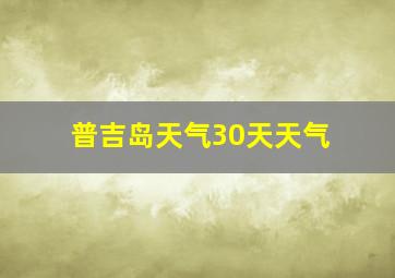 普吉岛天气30天天气