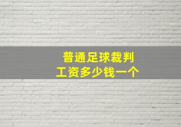 普通足球裁判工资多少钱一个