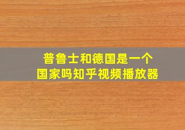 普鲁士和德国是一个国家吗知乎视频播放器