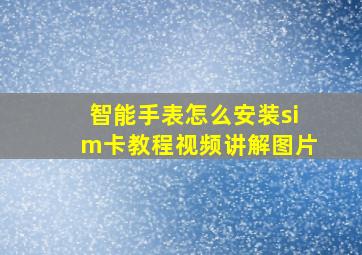 智能手表怎么安装sim卡教程视频讲解图片