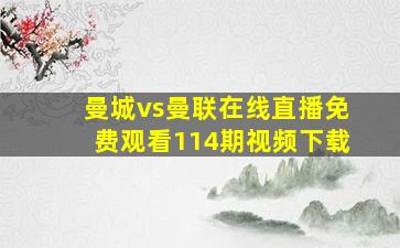 曼城vs曼联在线直播免费观看114期视频下载