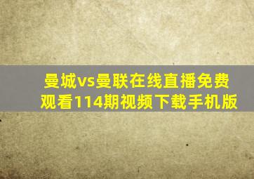 曼城vs曼联在线直播免费观看114期视频下载手机版