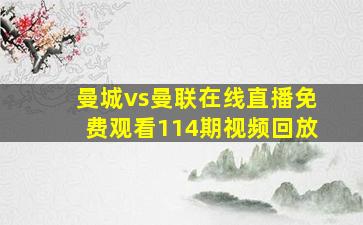 曼城vs曼联在线直播免费观看114期视频回放