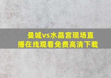 曼城vs水晶宫现场直播在线观看免费高清下载