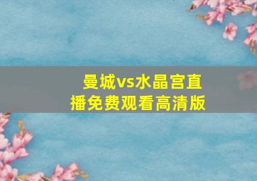 曼城vs水晶宫直播免费观看高清版