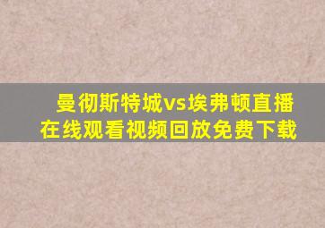 曼彻斯特城vs埃弗顿直播在线观看视频回放免费下载