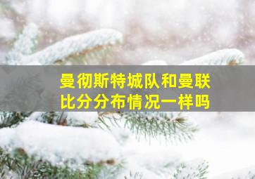 曼彻斯特城队和曼联比分分布情况一样吗