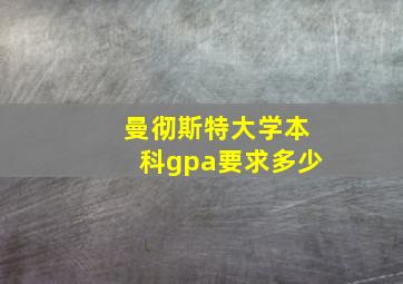 曼彻斯特大学本科gpa要求多少