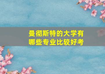 曼彻斯特的大学有哪些专业比较好考