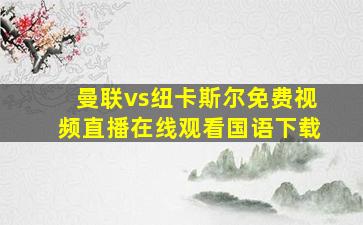 曼联vs纽卡斯尔免费视频直播在线观看国语下载