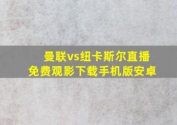 曼联vs纽卡斯尔直播免费观影下载手机版安卓