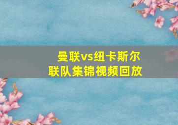 曼联vs纽卡斯尔联队集锦视频回放