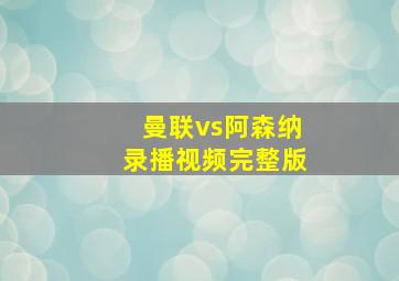 曼联vs阿森纳录播视频完整版