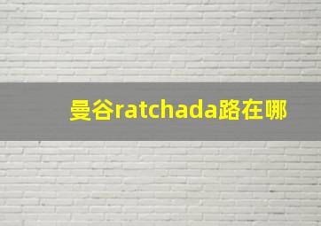 曼谷ratchada路在哪