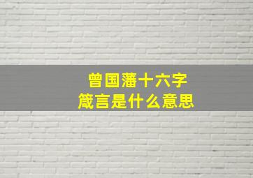 曾国藩十六字箴言是什么意思