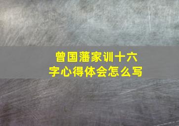 曾国藩家训十六字心得体会怎么写