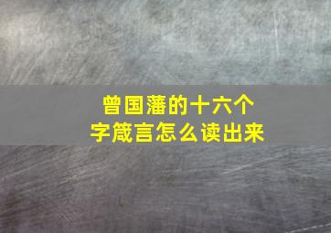 曾国藩的十六个字箴言怎么读出来