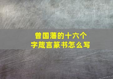 曾国藩的十六个字箴言篆书怎么写