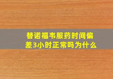 替诺福韦服药时间偏差3小时正常吗为什么