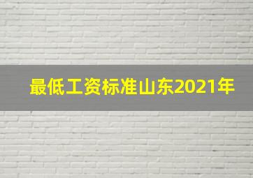 最低工资标准山东2021年