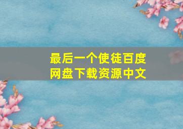 最后一个使徒百度网盘下载资源中文