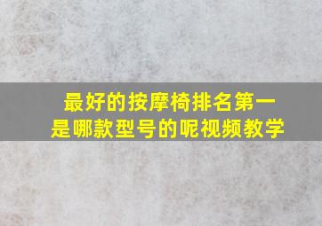 最好的按摩椅排名第一是哪款型号的呢视频教学