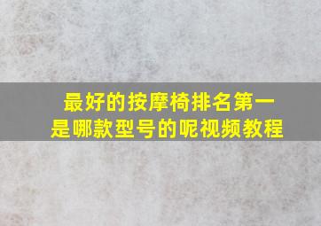 最好的按摩椅排名第一是哪款型号的呢视频教程