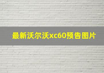 最新沃尔沃xc60预告图片