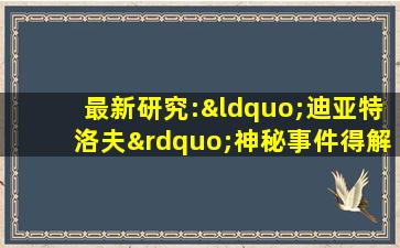 最新研究:“迪亚特洛夫”神秘事件得解