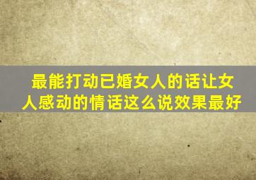 最能打动已婚女人的话让女人感动的情话这么说效果最好