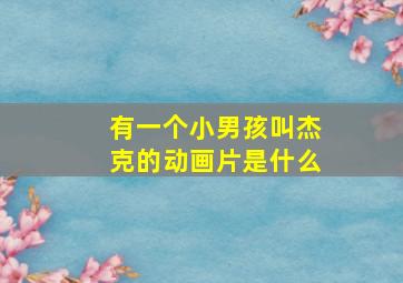 有一个小男孩叫杰克的动画片是什么