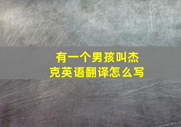 有一个男孩叫杰克英语翻译怎么写