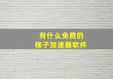 有什么免费的梯子加速器软件