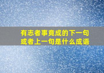 有志者事竟成的下一句或者上一句是什么成语